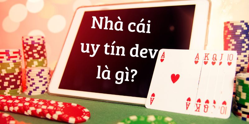 Nhà cái uy tín dev là gì?