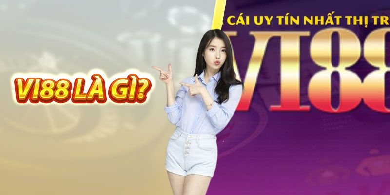 Tìm hiểu về VI88 nhà cái uy tín hiện nay