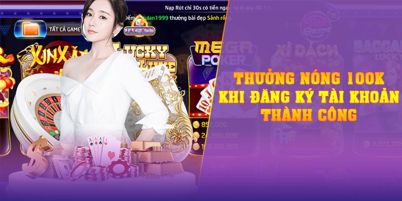 Thưởng nóng 100k khi đăng ký tài khoản thành công