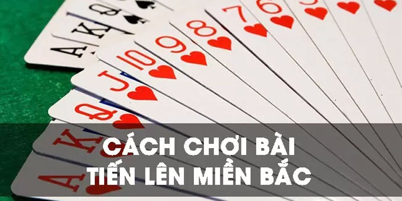 Cách chơi Tiến lên miền Bắc 