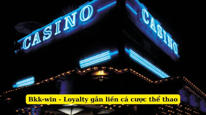 Bkk-win - Loyalty gắn liền cá cược thể thao