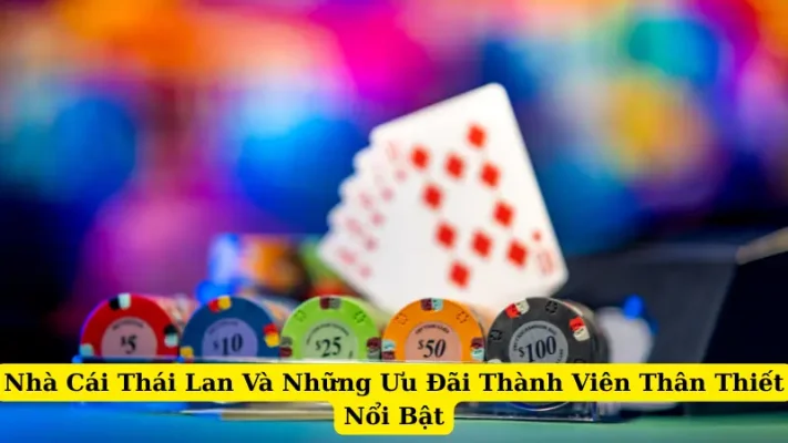 Nhà Cái Thái Lan Và Những Ưu Đãi Thành Viên Thân Thiết Nổi Bật