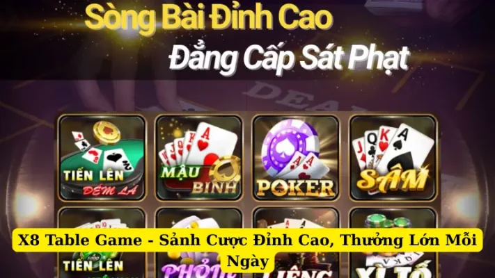 X8 Table Game - Sảnh Cược Đỉnh Cao, Thưởng Lớn Mỗi Ngày